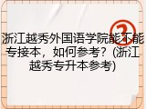 浙江越秀外国语学院能不能专接本，如何参考？(浙江越秀专升本参考)