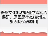 贵州文化旅游职业学院能否保研，原因是什么(贵州文旅职院保研原因)