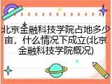 北京金融科技学院占地多少亩，什么情况下成立(北京金融科技学院概况)