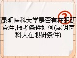昆明医科大学是否有在职研究生,报考条件如何(昆明医科大在职研条件)