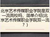 北京艺术传媒职业学院是双一流高校吗，简单介绍(北京艺术传媒职业学院双一流？)