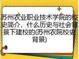 苏州农业职业技术学院的校史简介，什么历史与社会背景下建校的(苏州农院校史背景)