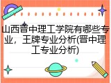 山西晋中理工学院有哪些专业，王牌专业分析(晋中理工专业分析)
