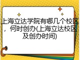 上海立达学院有哪几个校区，何时创办(上海立达校区及创办时间)