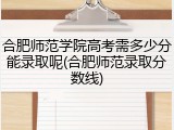 合肥师范学院高考需多少分能录取呢(合肥师范录取分数线)