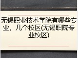 无锡职业技术学院有哪些专业，几个校区(无锡职院专业校区)