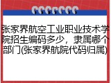 张家界航空工业职业技术学院招生编码多少，隶属哪个部门(张家界航院代码归属)