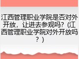 江西管理职业学院是否对外开放，让进去参观吗？(江西管理职业学院对外开放吗？)