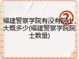 福建警察学院有没有院士，大概多少(福建警察学院院士数量)