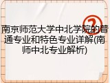 南京师范大学中北学院的普通专业和特色专业详解(南师中北专业解析)