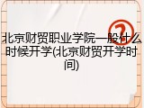 北京财贸职业学院一般什么时候开学(北京财贸开学时间)