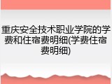 重庆安全技术职业学院的学费和住宿费明细(学费住宿费明细)