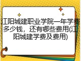 江阳城建职业学院一年学费多少钱，还有哪些费用(江阳城建学费及费用)