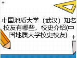 中国地质大学（武汉）知名校友有哪些，校史介绍(中国地质大学校史校友)
