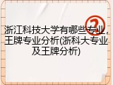 浙江科技大学有哪些专业，王牌专业分析(浙科大专业及王牌分析)