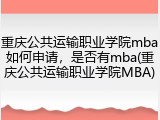 重庆公共运输职业学院mba如何申请，是否有mba(重庆公共运输职业学院MBA)