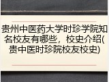 贵州中医药大学时珍学院知名校友有哪些，校史介绍(贵中医时珍院校友校史)