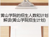 黄山学院的招生人数和计划解读(黄山学院招生计划)
