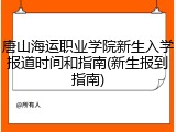 唐山海运职业学院新生入学报道时间和指南(新生报到指南)