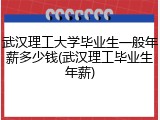 武汉理工大学毕业生一般年薪多少钱(武汉理工毕业生年薪)