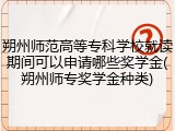朔州师范高等专科学校就读期间可以申请哪些奖学金(朔州师专奖学金种类)