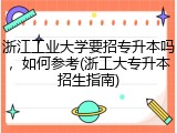 浙江工业大学要招专升本吗，如何参考(浙工大专升本招生指南)