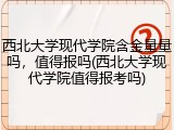 西北大学现代学院含金量量吗，值得报吗(西北大学现代学院值得报考吗)
