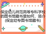 保定幼儿师范高等专科学校的图书馆藏书量如何，简介(保定幼专图书馆藏书)
