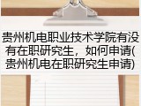 贵州机电职业技术学院有没有在职研究生，如何申请(贵州机电在职研究生申请)