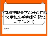 北京科技职业学院开设有哪些奖学和助学金(北科院奖助学金项目)