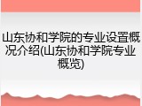 山东协和学院的专业设置概况介绍(山东协和学院专业概览)