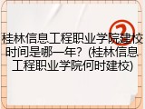 桂林信息工程职业学院建校时间是哪一年？(桂林信息工程职业学院何时建校)