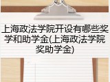 上海政法学院开设有哪些奖学和助学金(上海政法学院奖助学金)