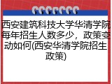 西安建筑科技大学华清学院每年招生人数多少，政策变动如何(西安华清学院招生政策)
