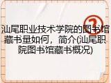 汕尾职业技术学院的图书馆藏书量如何，简介(汕尾职院图书馆藏书概况)