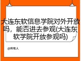 大连东软信息学院对外开放吗，能否进去参观(大连东软学院开放参观吗)