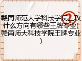 赣南师范大学科技学院主攻什么方向有哪些王牌专业(赣南师大科技学院王牌专业)