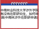中南林业科技大学涉外学院有没有在职研究生，如何申请(中南林涉外在职研申请)