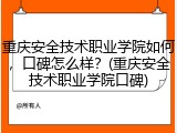 重庆安全技术职业学院如何，口碑怎么样？(重庆安全技术职业学院口碑)