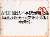 安阳职业技术学院最新招生简章深度分析(安阳职院招生解析)