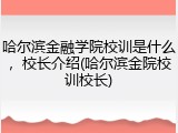 哈尔滨金融学院校训是什么，校长介绍(哈尔滨金院校训校长)