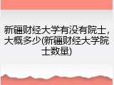 新疆财经大学有没有院士，大概多少(新疆财经大学院士数量)