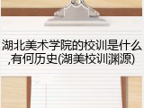 湖北美术学院的校训是什么,有何历史(湖美校训渊源)
