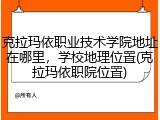 克拉玛依职业技术学院地址在哪里，学校地理位置(克拉玛依职院位置)