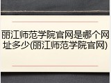 丽江师范学院官网是哪个网址多少(丽江师范学院官网)