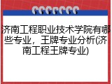 济南工程职业技术学院有哪些专业，王牌专业分析(济南工程王牌专业)