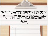 浙江音乐学院自考可以去读吗，流程是什么(浙音自考流程)