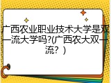 广西农业职业技术大学是双一流大学吗?(广西农大双一流？)