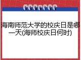 海南师范大学的校庆日是哪一天(海师校庆日何时)