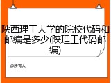 陕西理工大学的院校代码和邮编是多少(陕理工代码邮编)